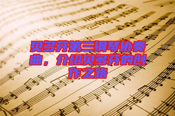 貝多芬第三鋼琴協(xié)奏曲，介紹貝多芬的創(chuàng)作之路