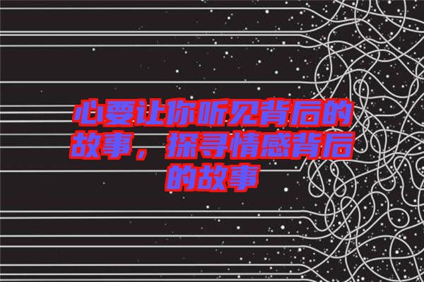 心要讓你聽見背后的故事，探尋情感背后的故事