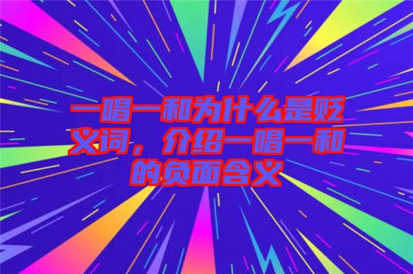 一唱一和為什么是貶義詞，介紹一唱一和的負(fù)面含義