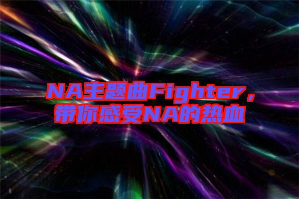 NA主題曲Fighter，帶你感受NA的熱血