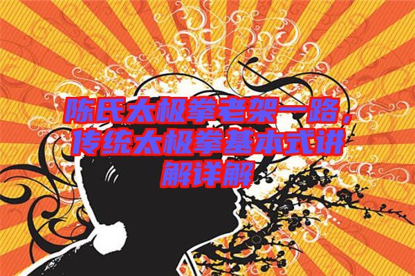 陳氏太極拳老架一路，傳統(tǒng)太極拳基本式講解詳解