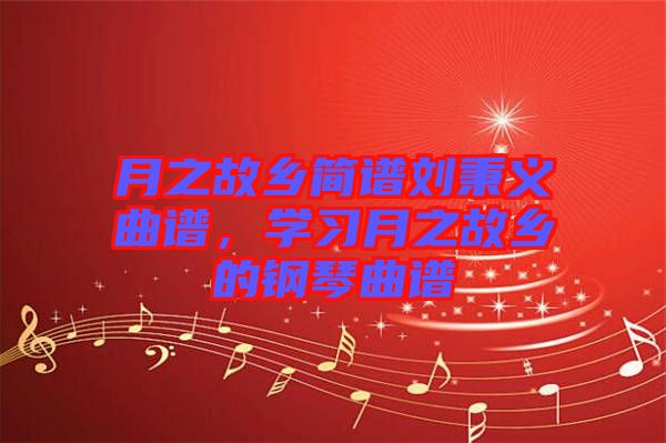 月之故鄉(xiāng)簡譜劉秉義曲譜，學(xué)習(xí)月之故鄉(xiāng)的鋼琴曲譜