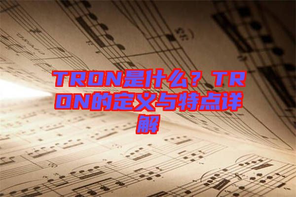 TRON是什么？TRON的定義與特點(diǎn)詳解