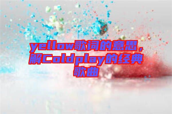 yellow歌詞的意思，解Coldplay的經(jīng)典歌曲