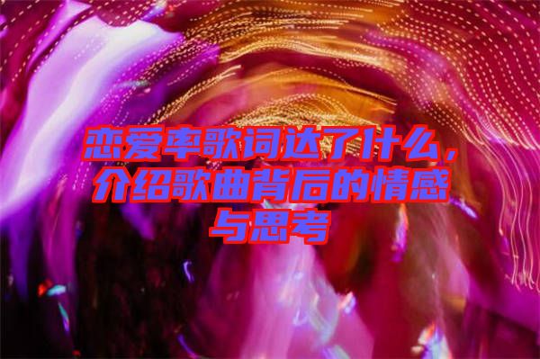 戀愛率歌詞達了什么，介紹歌曲背后的情感與思考