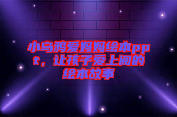 小烏鴉愛(ài)媽媽繪本ppt，讓孩子愛(ài)上閱的繪本故事