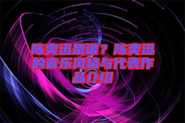 陳奕迅是誰？陳奕迅的音樂風(fēng)格與代表作品介紹