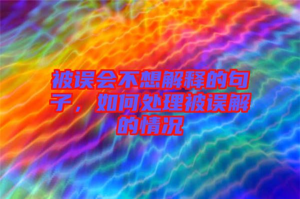 被誤會(huì)不想解釋的句子，如何處理被誤解的情況