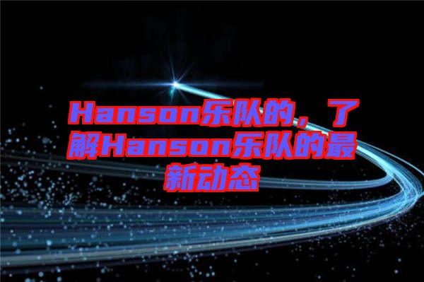 Hanson樂隊的，了解Hanson樂隊的最新動態(tài)