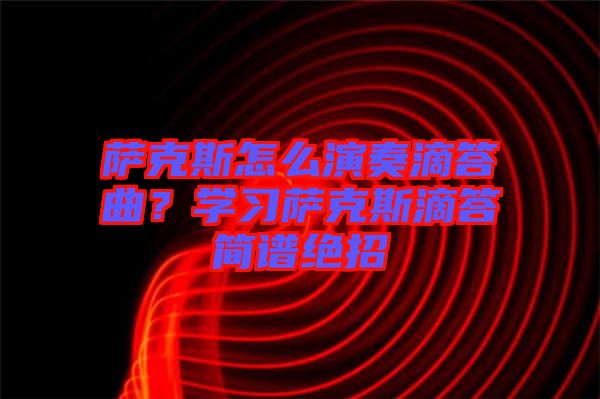 薩克斯怎么演奏滴答曲？學習薩克斯滴答簡譜絕招