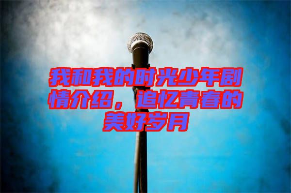 我和我的時(shí)光少年劇情介紹，追憶青春的美好歲月