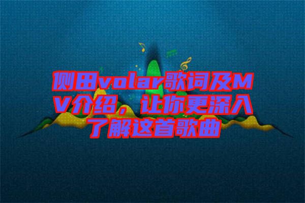 側(cè)田volar歌詞及MV介紹，讓你更深入了解這首歌曲