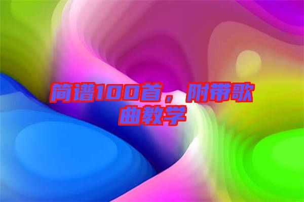 簡(jiǎn)譜100首，附帶歌曲教學(xué)