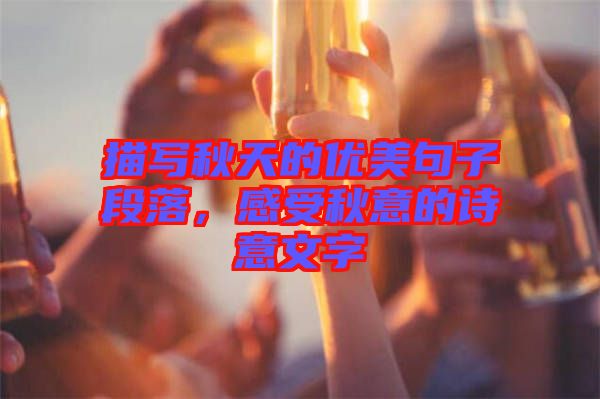 描寫秋天的優(yōu)美句子段落，感受秋意的詩意文字