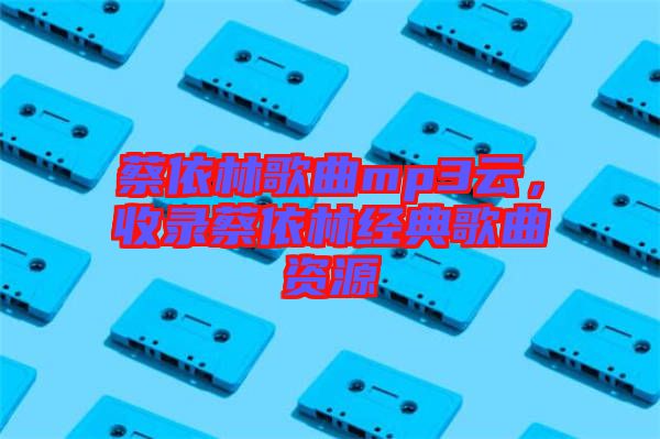 蔡依林歌曲mp3云，收錄蔡依林經(jīng)典歌曲資源