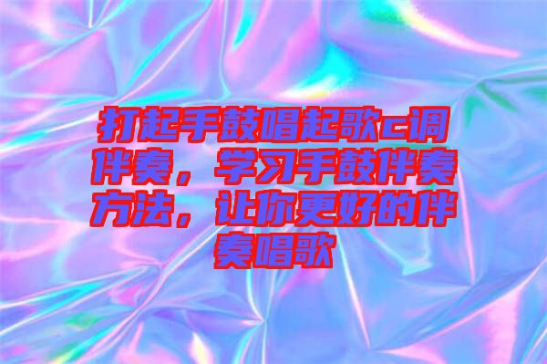 打起手鼓唱起歌c調伴奏，學習手鼓伴奏方法，讓你更好的伴奏唱歌