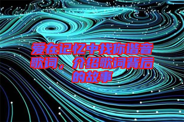 愛(ài)在記憶中找你諧音歌詞，介紹歌詞背后的故事