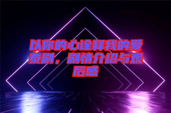 以你的心詮釋我的愛泰劇，劇情介紹與觀后感