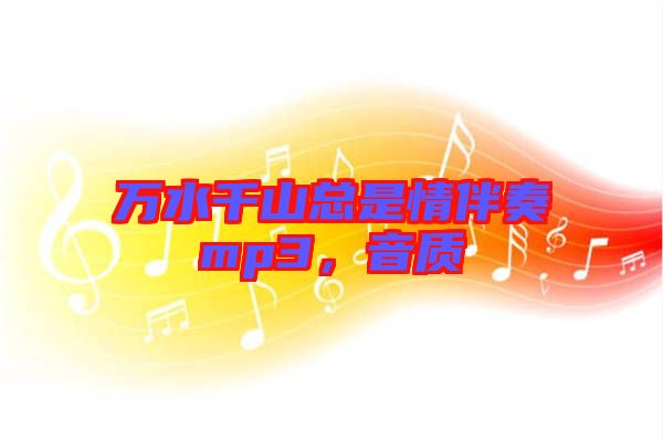 萬水千山總是情伴奏mp3，音質(zhì)