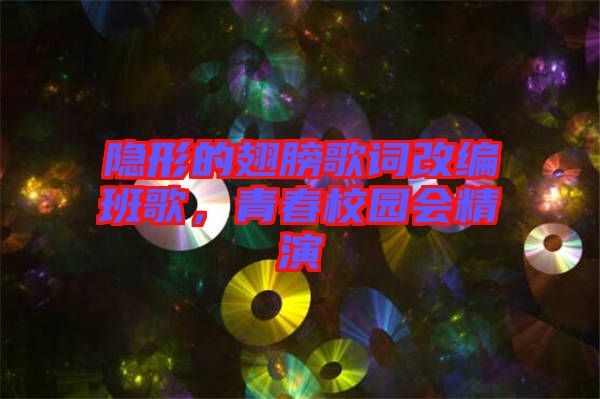 隱形的翅膀歌詞改編班歌，青春校園會(huì)精演