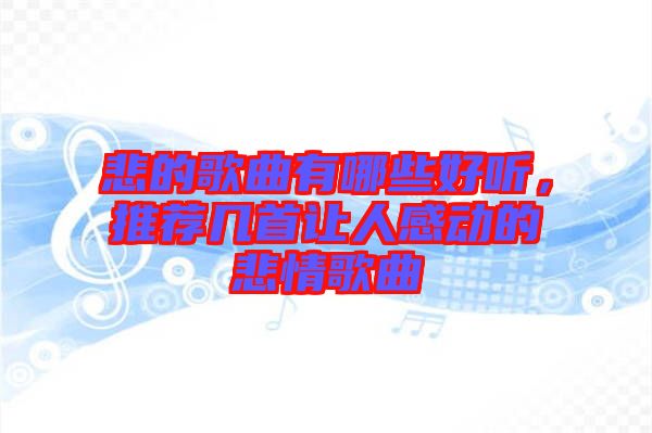 悲的歌曲有哪些好聽，推薦幾首讓人感動的悲情歌曲