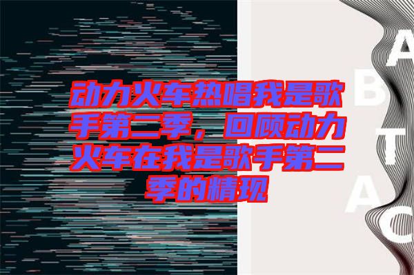 動力火車熱唱我是歌手第二季，回顧動力火車在我是歌手第二季的精現(xiàn)