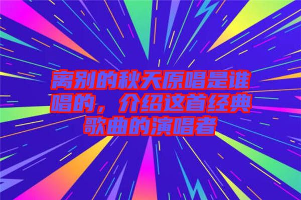 離別的秋天原唱是誰唱的，介紹這首經(jīng)典歌曲的演唱者