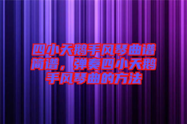 四小天鵝手風(fēng)琴曲譜簡譜，彈奏四小天鵝手風(fēng)琴曲的方法