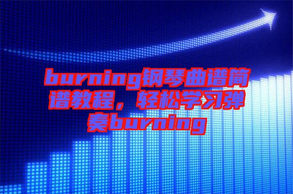 burning鋼琴曲譜簡譜教程，輕松學(xué)習(xí)彈奏burning