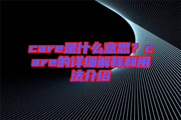 care是什么意思？care的詳細(xì)解釋和用法介紹