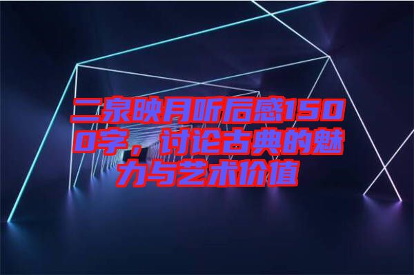 二泉映月聽后感1500字，討論古典的魅力與藝術(shù)價值