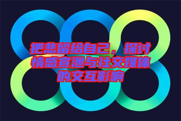 把悲留給自己，探討情感宣泄與社交媒體的交互影響