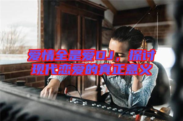 愛情全是愛DJ，探討現(xiàn)代戀愛的真正意義