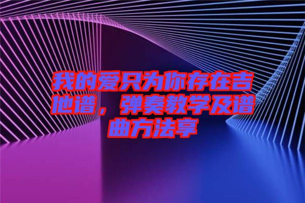 我的愛只為你存在吉他譜，彈奏教學及譜曲方法享