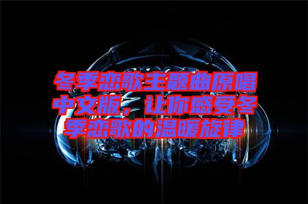 冬季戀歌主題曲原唱中文版，讓你感受冬季戀歌的溫暖旋律