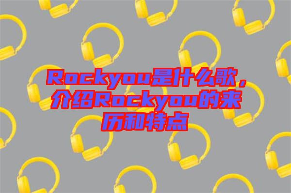 Rockyou是什么歌，介紹Rockyou的來(lái)歷和特點(diǎn)