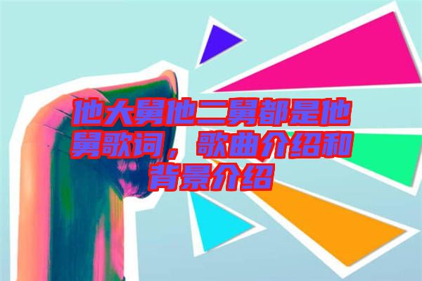 他大舅他二舅都是他舅歌詞，歌曲介紹和背景介紹