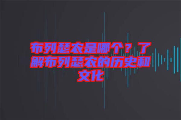 布列瑟農(nóng)是哪個？了解布列瑟農(nóng)的歷史和文化