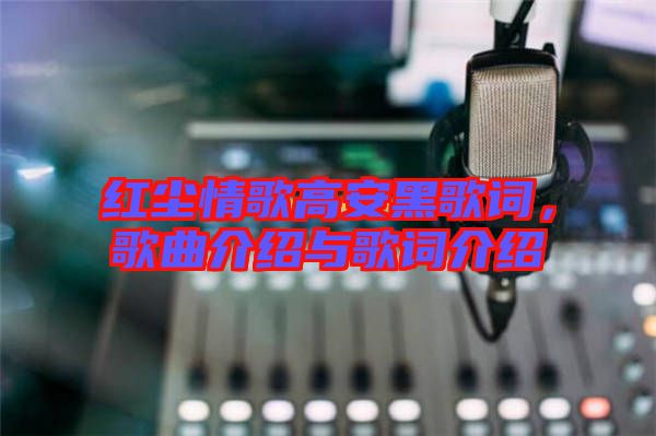 紅塵情歌高安黑歌詞，歌曲介紹與歌詞介紹