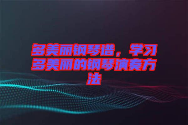 多美麗鋼琴譜，學(xué)習多美麗的鋼琴演奏方法