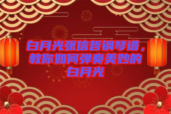 白月光張信哲鋼琴譜，教你如何彈奏美妙的白月光