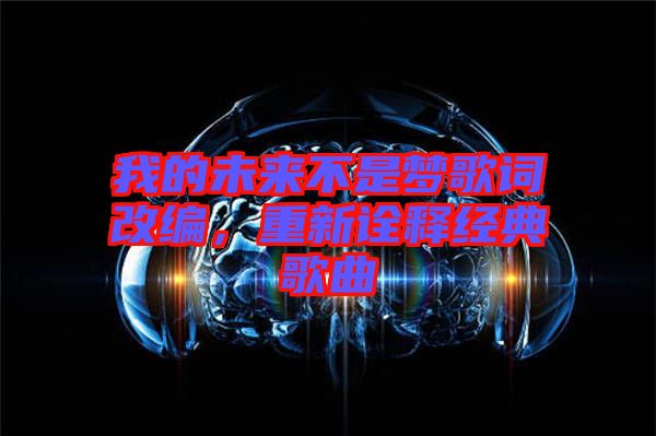 我的未來不是夢(mèng)歌詞改編，重新詮釋經(jīng)典歌曲