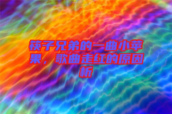 筷子兄弟的一曲小蘋果，歌曲走紅的原因析