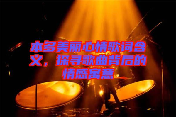 本多美麗心情歌詞含義，探尋歌曲背后的情感寓意