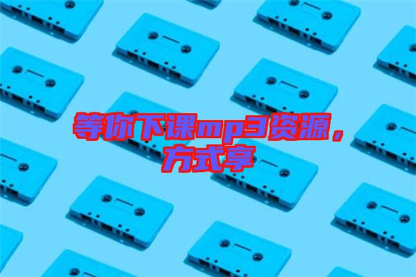 等你下課mp3資源，方式享