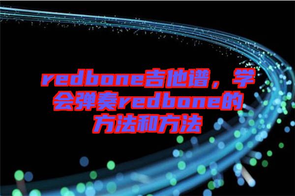 redbone吉他譜，學(xué)會(huì)彈奏redbone的方法和方法