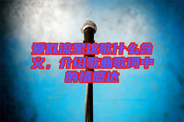 愛似流星這歌什么含義，介紹歌曲歌詞中的情感達(dá)