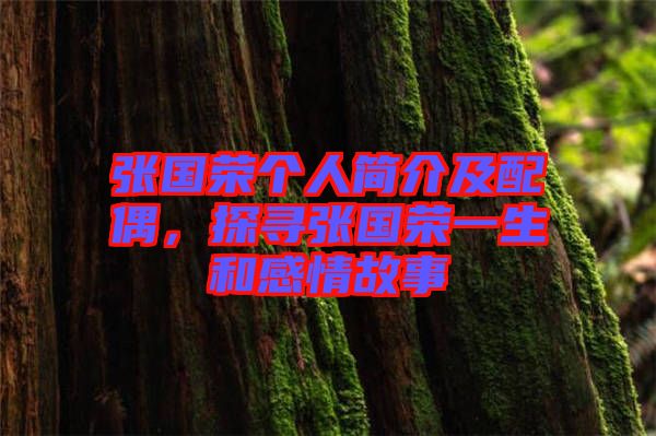 張國榮個(gè)人簡(jiǎn)介及配偶，探尋張國榮一生和感情故事