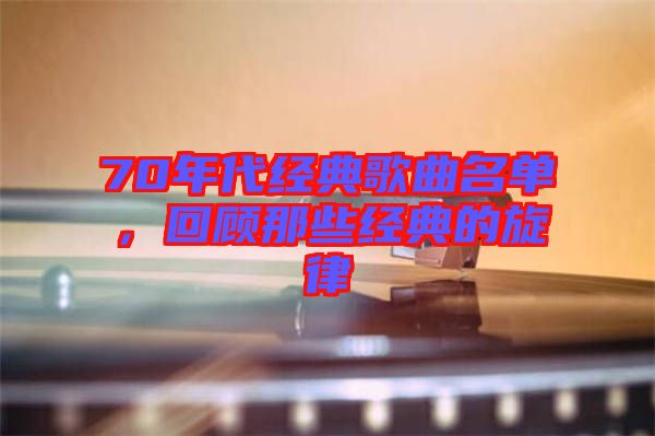 70年代經(jīng)典歌曲名單，回顧那些經(jīng)典的旋律