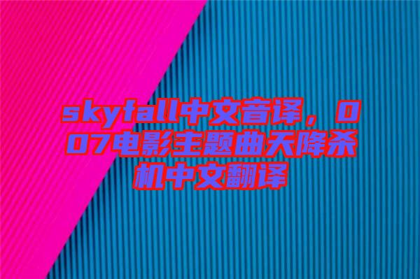 skyfall中文音譯，007電影主題曲天降殺機(jī)中文翻譯